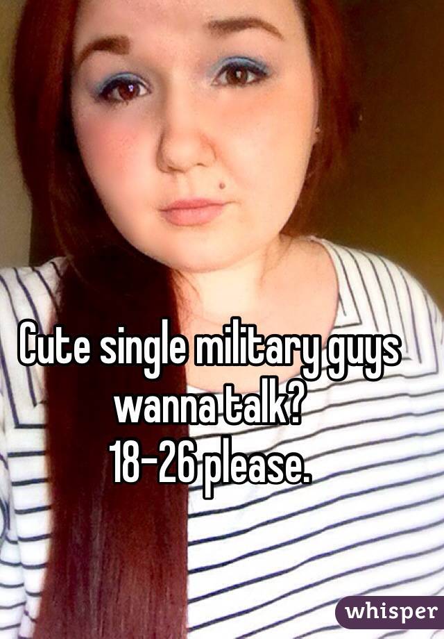 Cute single military guys wanna talk? 
18-26 please. 