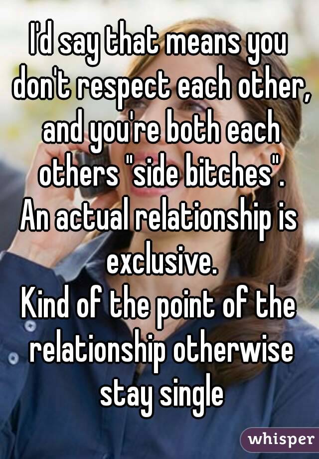 I'd say that means you don't respect each other, and you're both each others "side bitches".
An actual relationship is exclusive.
Kind of the point of the relationship otherwise stay single