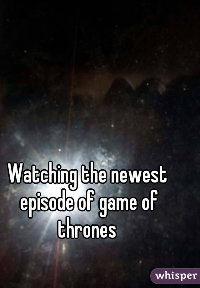 Watching the newest episode of game of thrones 