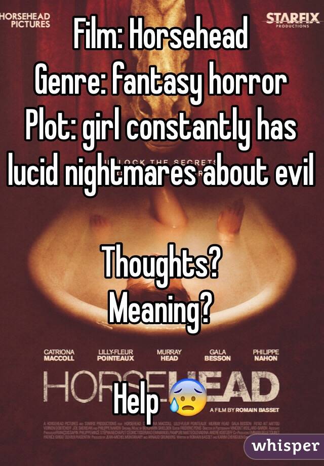 Film: Horsehead
Genre: fantasy horror
Plot: girl constantly has lucid nightmares about evil

Thoughts?
Meaning?

Help 😰