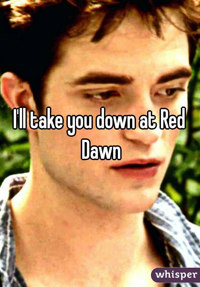 I'll take you down at Red Dawn