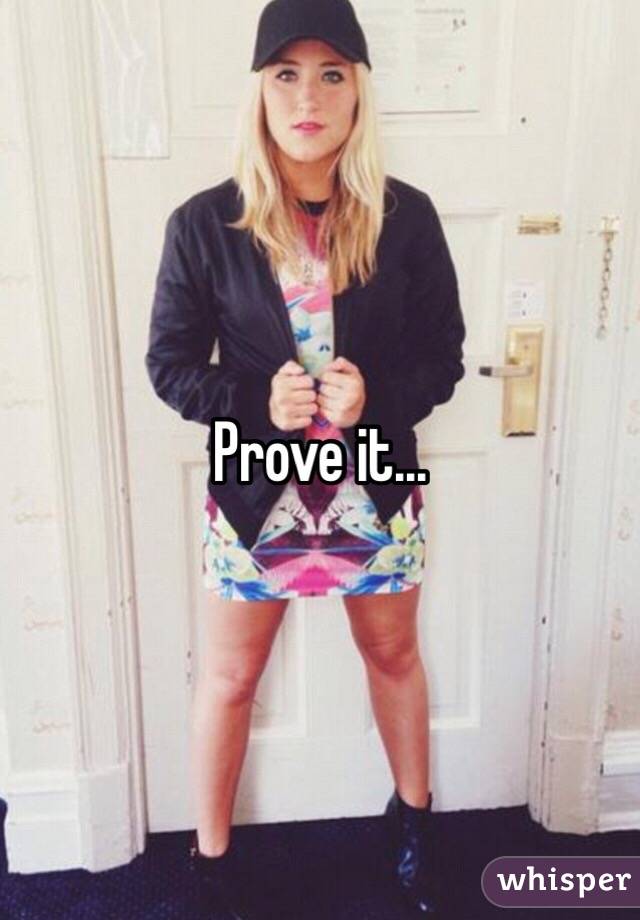 Prove it...