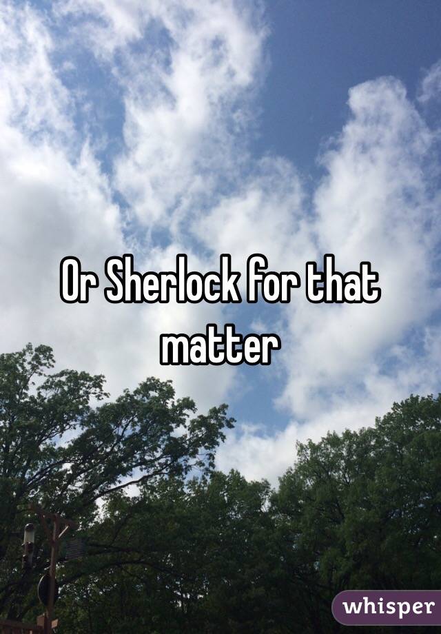 Or Sherlock for that matter