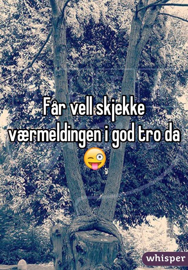 Får vell skjekke værmeldingen i god tro da 😜