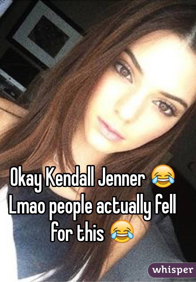 Okay Kendall Jenner 😂 
Lmao people actually fell for this 😂