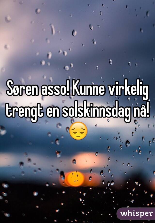 Søren asso! Kunne virkelig trengt en solskinnsdag nå! 😔