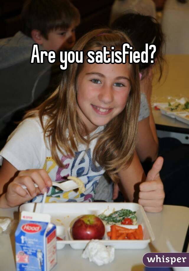 Are you satisfied? 