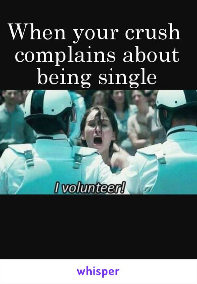 When your crush complains about being single

