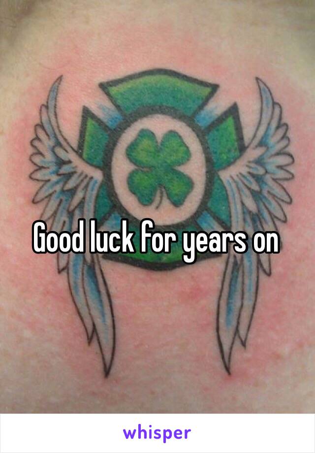 Good luck for years on