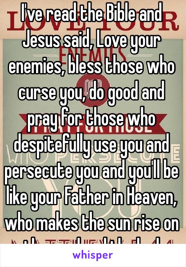 i-ve-read-the-bible-and-jesus-said-love-your-enemies-bless-those-who