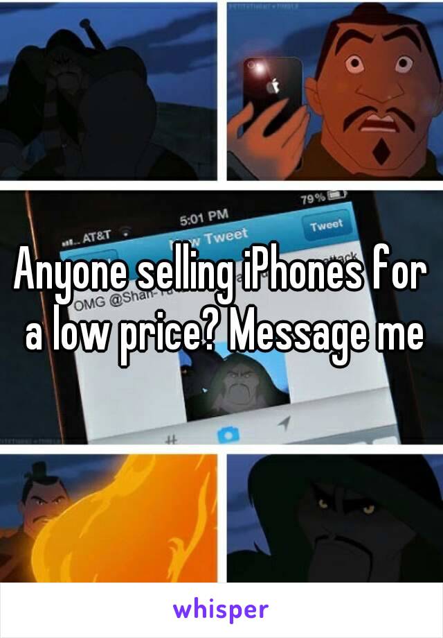 Anyone selling iPhones for a low price? Message me