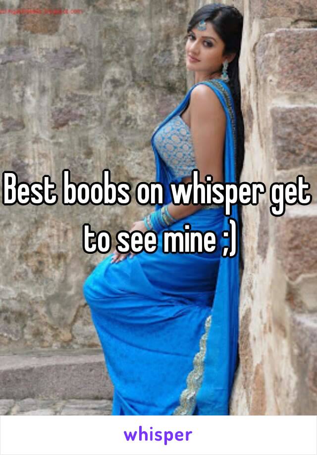 Best boobs on whisper get to see mine ;)
