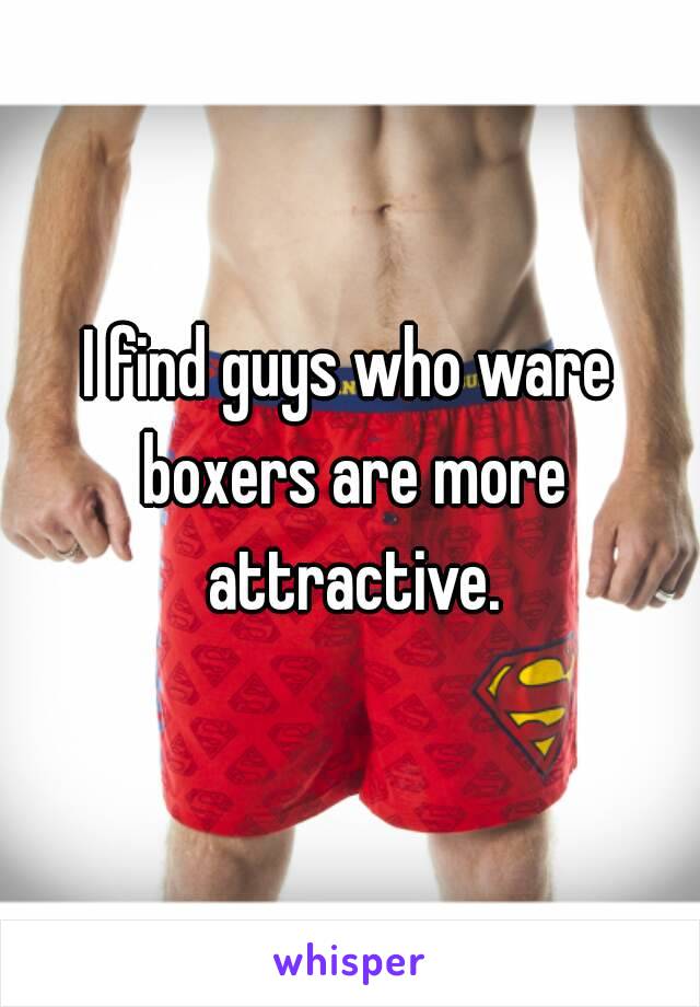 I find guys who ware boxers are more attractive.