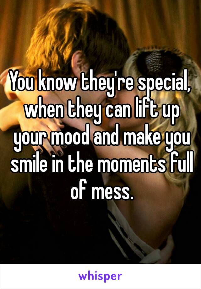 You know they're special, when they can lift up your mood and make you smile in the moments full of mess.