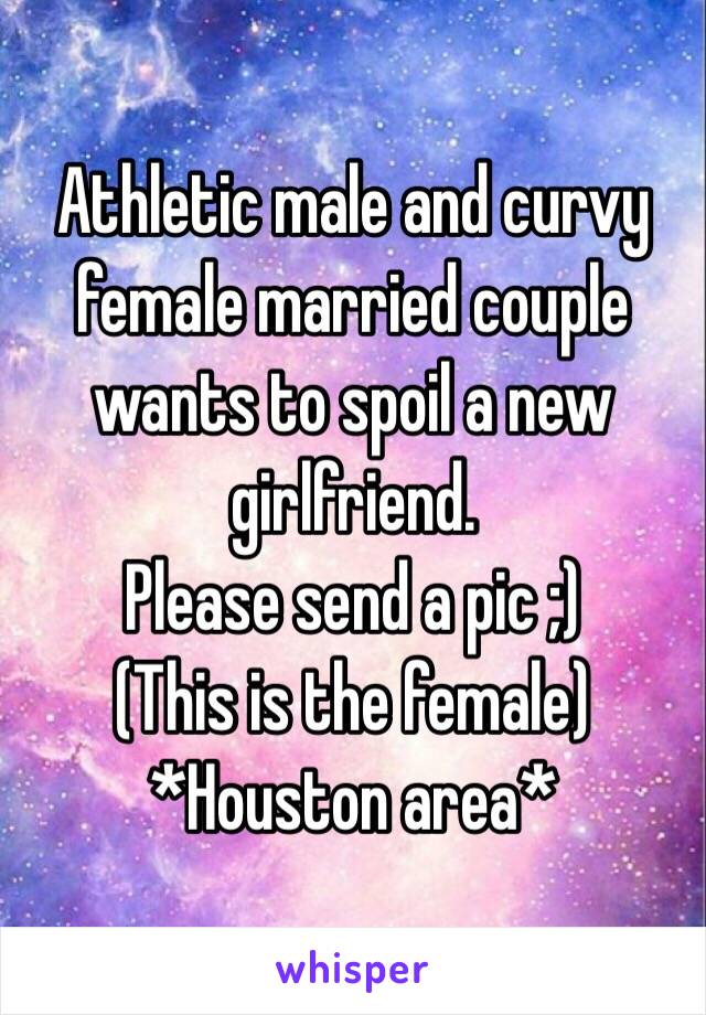 Athletic male and curvy female married couple wants to spoil a new girlfriend. 
Please send a pic ;)
(This is the female)
*Houston area*