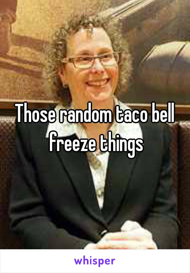 Those random taco bell freeze things