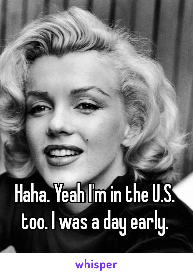 Haha. Yeah I'm in the U.S. too. I was a day early. 