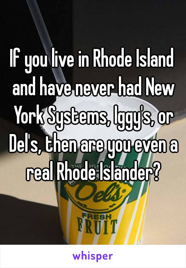 If you live in Rhode Island and have never had New York Systems, Iggy's, or Del's, then are you even a real Rhode Islander?
