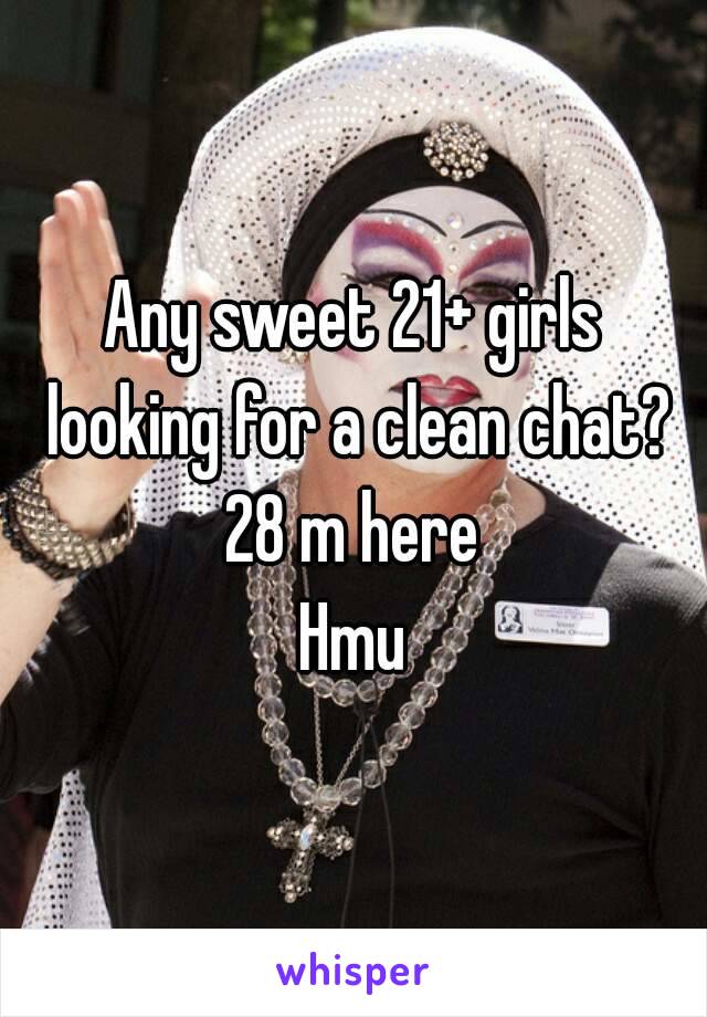 Any sweet 21+ girls looking for a clean chat? 28 m here 
Hmu