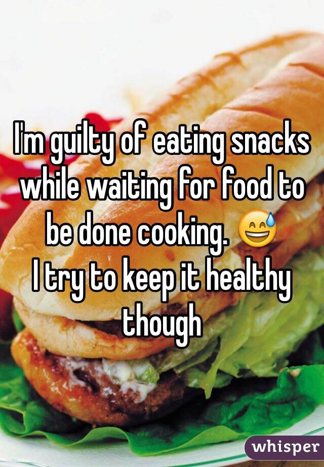 I'm guilty of eating snacks while waiting for food to be done cooking. 😅
I try to keep it healthy though