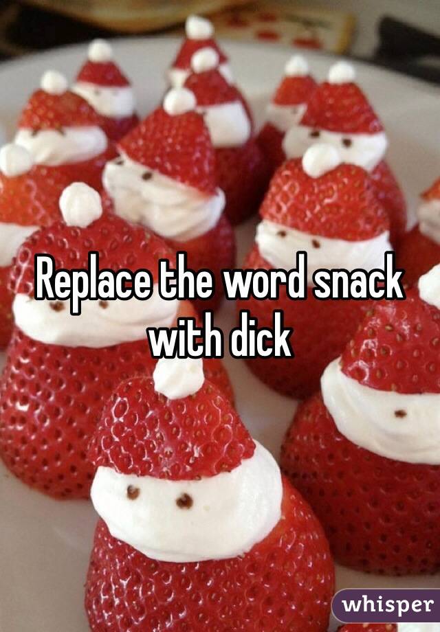 Replace the word snack with dick