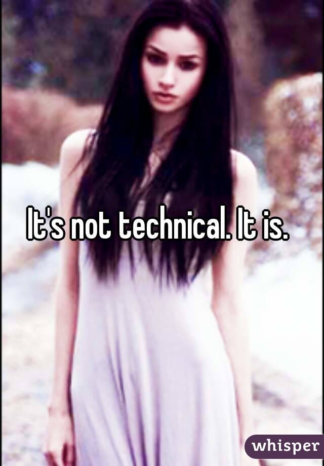 It's not technical. It is. 