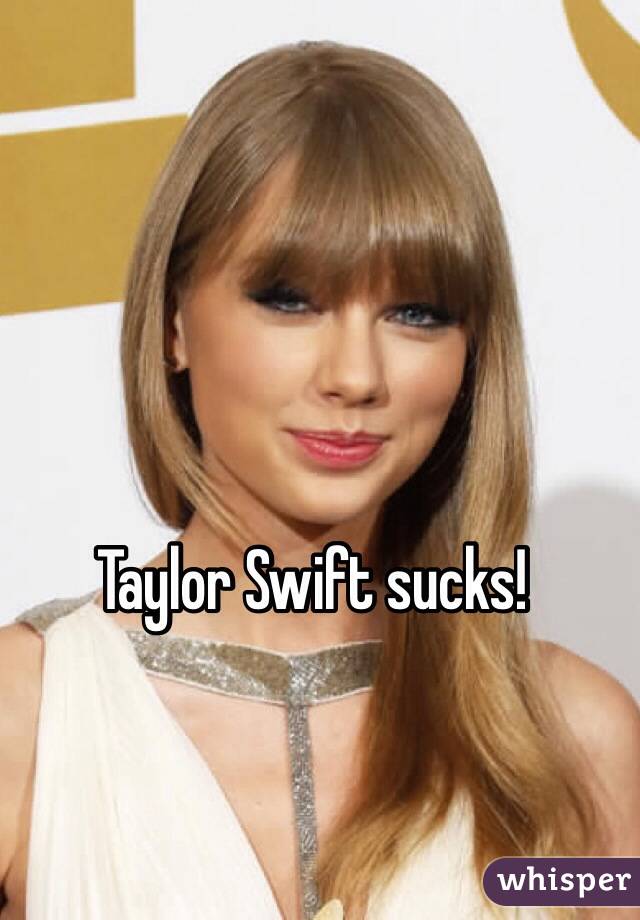 Taylor Swift sucks!