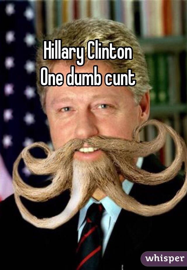 Hillary Clinton 
One dumb cunt