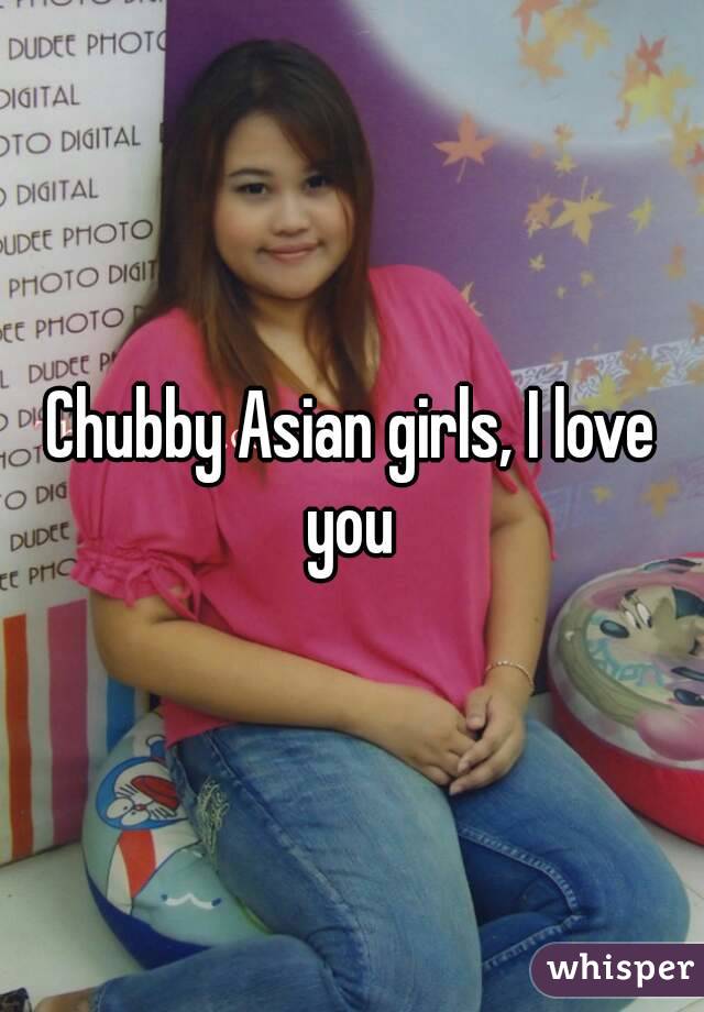 Chubby Asian Girls I Love You