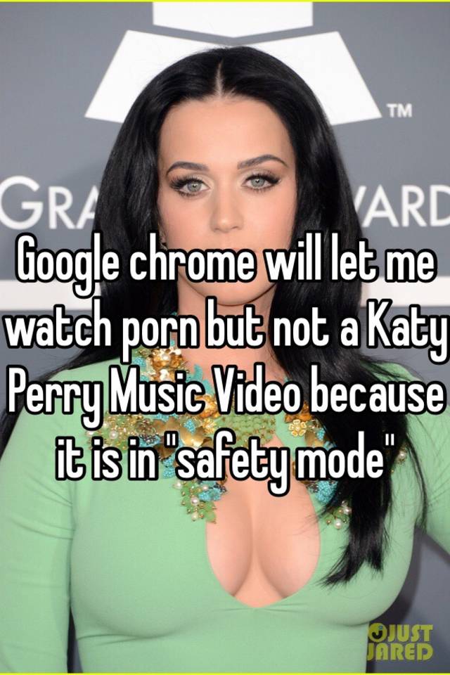 640px x 960px - Google chrome will let me watch porn but not a Katy Perry Music Video  because it is in \
