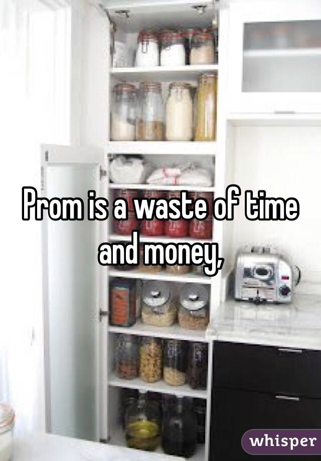 Prom is a waste of time and money, 