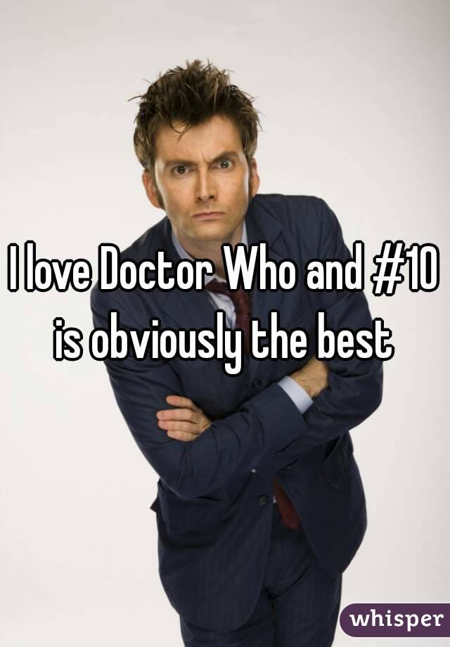 I love Doctor Who and #10 is obviously the best 