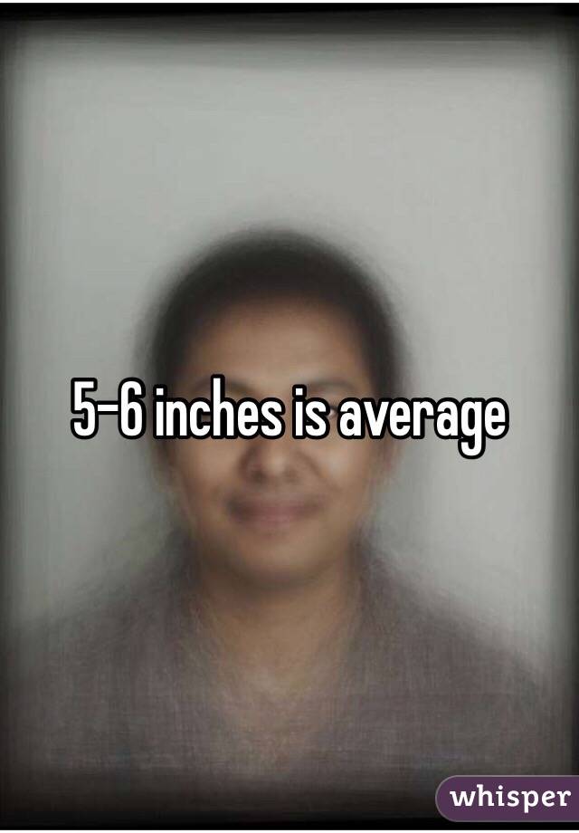 5-6 inches is average