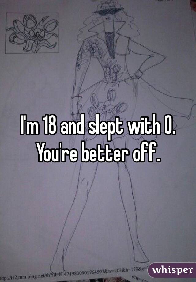 I'm 18 and slept with 0. You're better off.