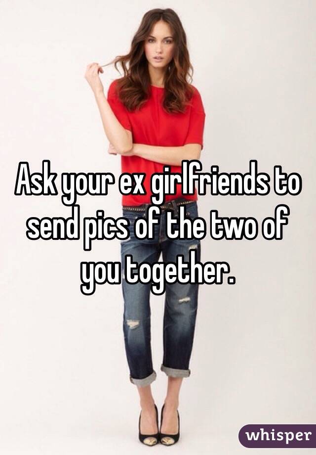 Ask your ex girlfriends to send pics of the two of you together. 