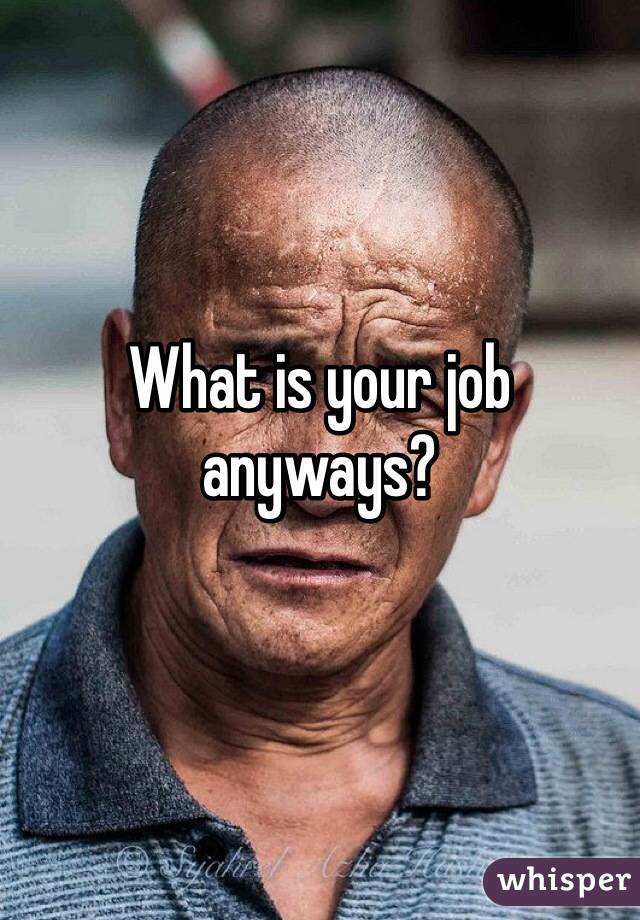 What is your job anyways?