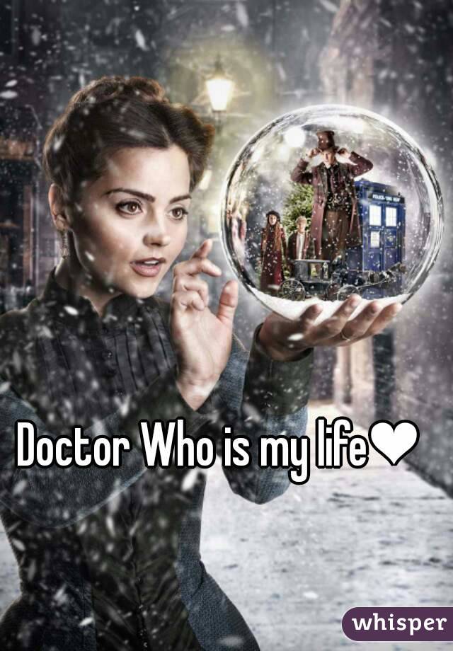 Doctor Who is my life❤