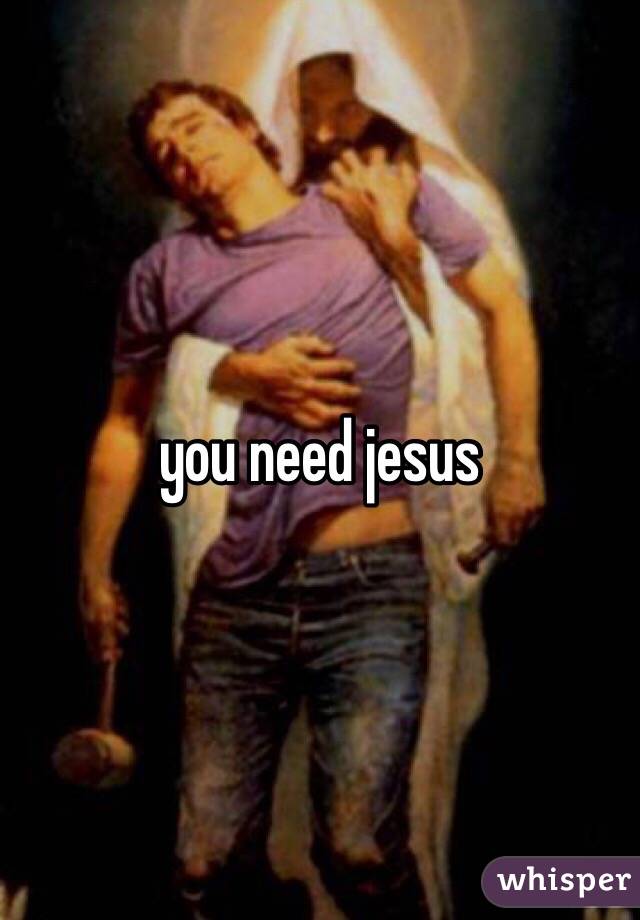you need jesus 