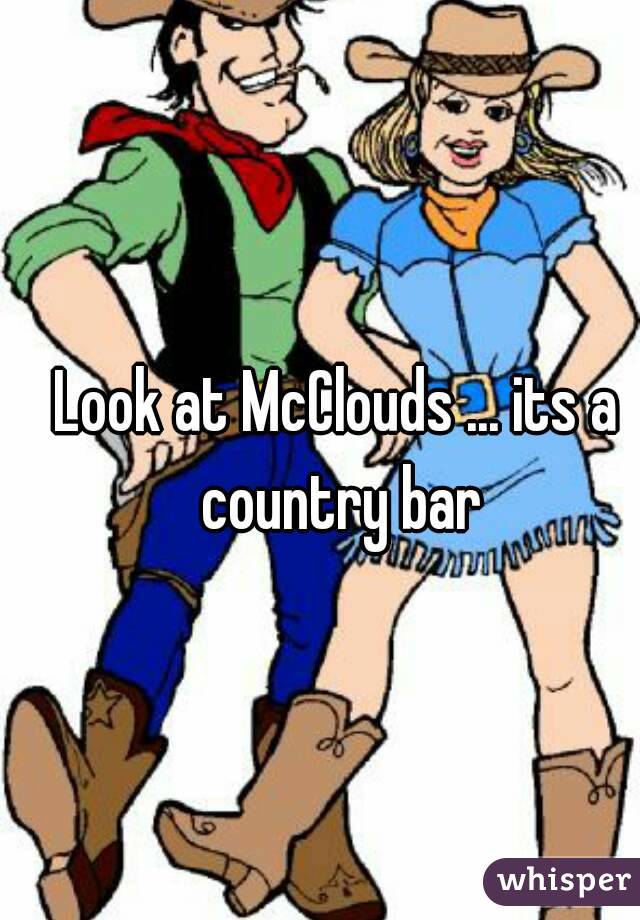 Look at McClouds ... its a country bar