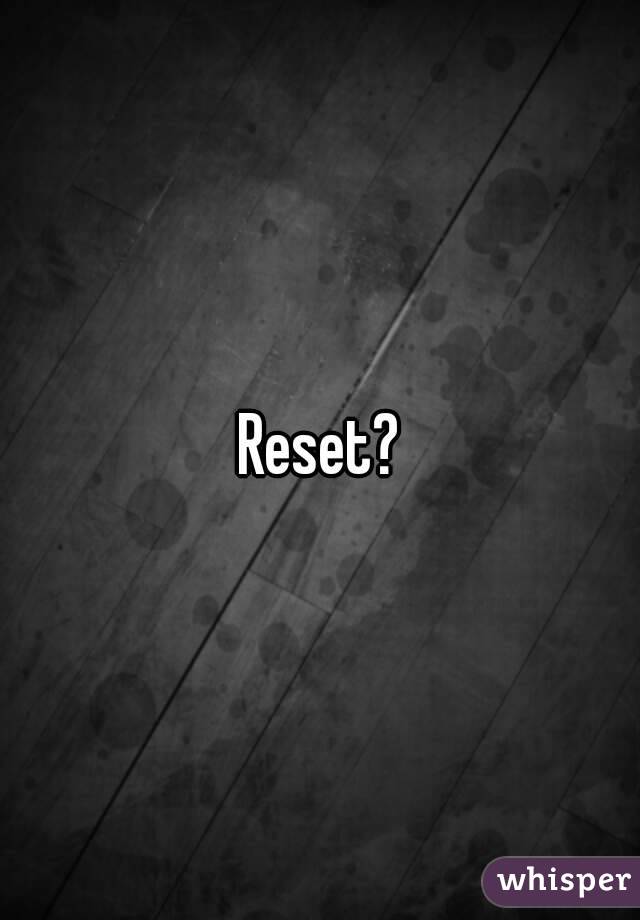 Reset?