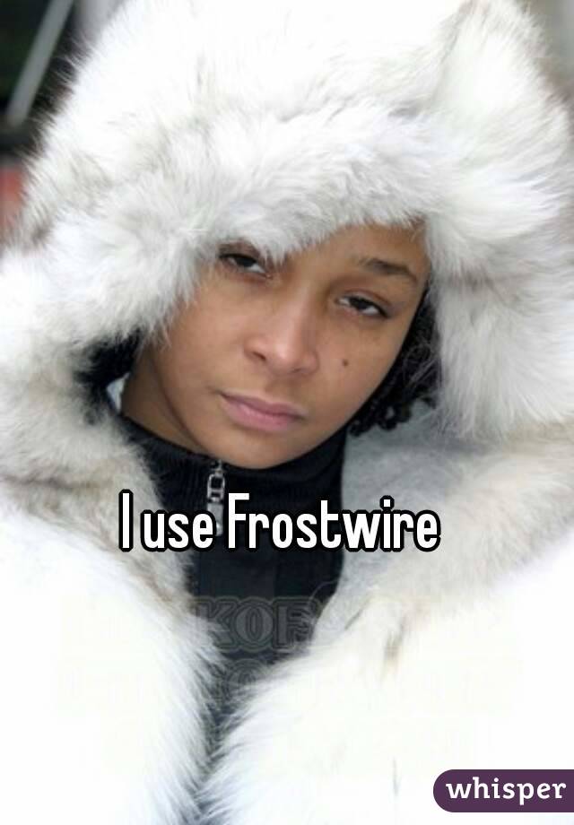 I use Frostwire