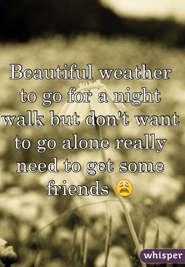 Beautiful weather to go for a night walk but don't want to go alone really need to get some friends 😩
