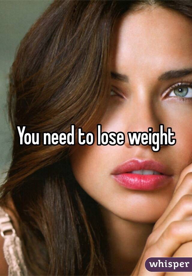 You need to lose weight