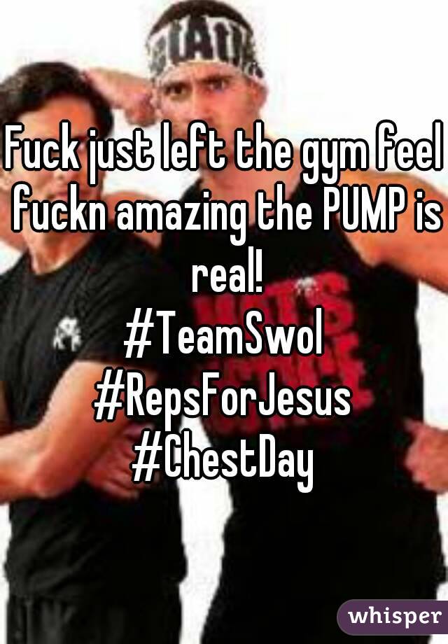 Fuck just left the gym feel fuckn amazing the PUMP is real!
#TeamSwol
#RepsForJesus
#ChestDay
