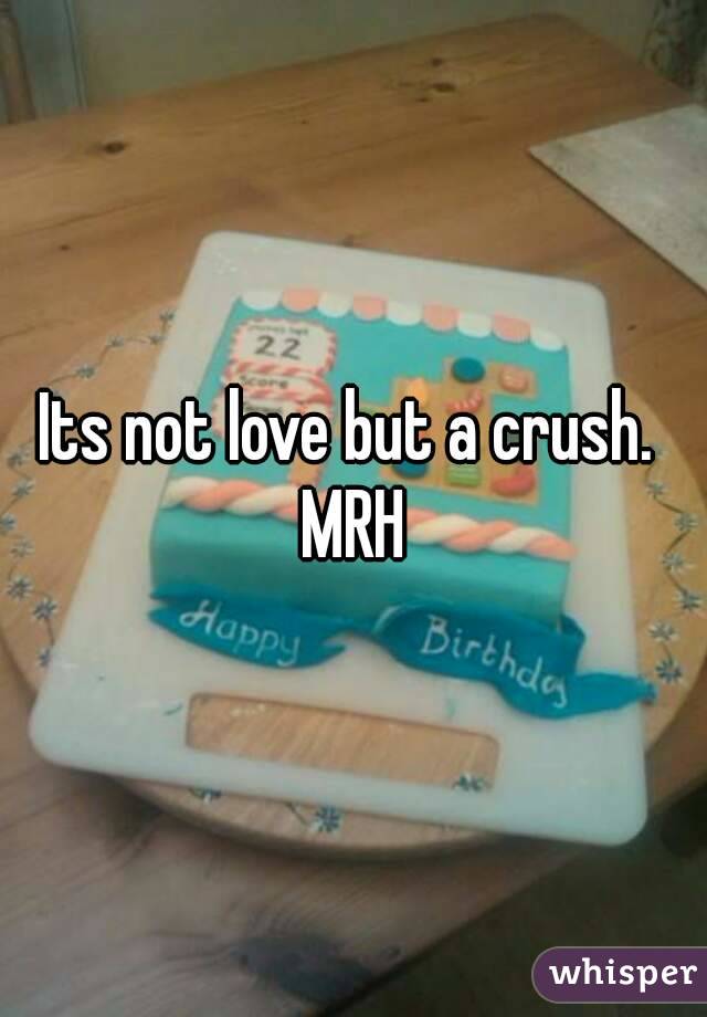 Its not love but a crush. 
MRH