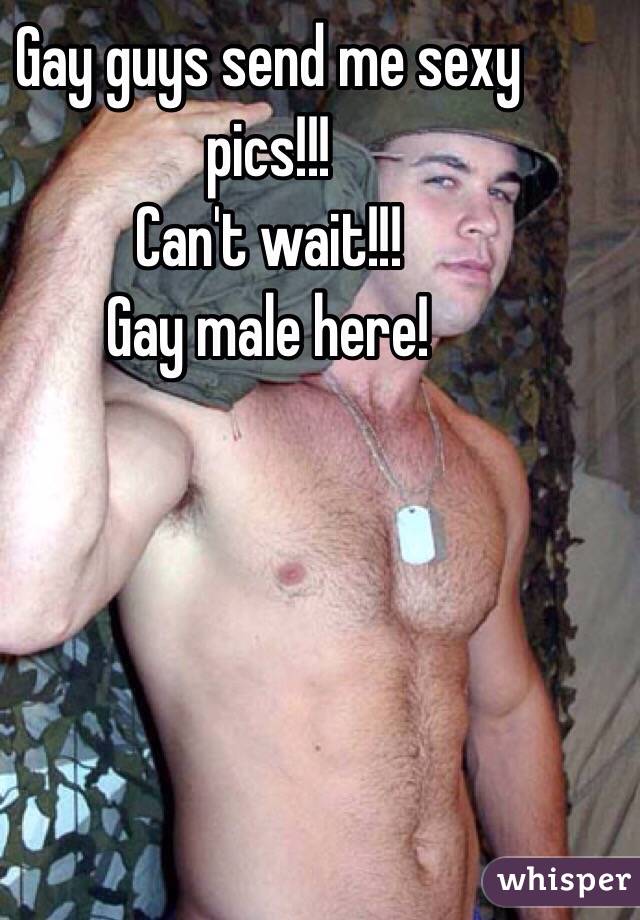 Gay guys send me sexy pics!!!
Can't wait!!!
Gay male here!