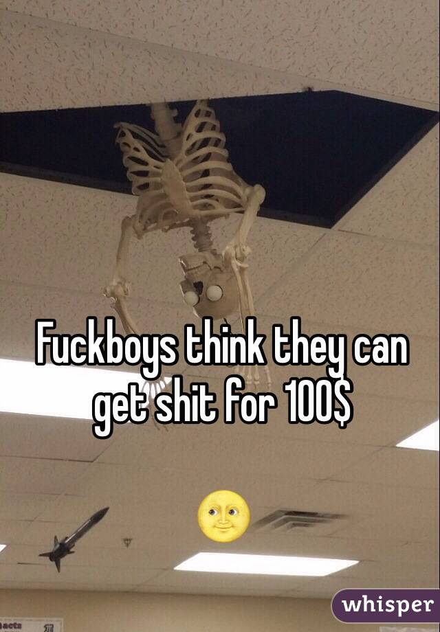 Fuckboys think they can get shit for 100$ 

🌝