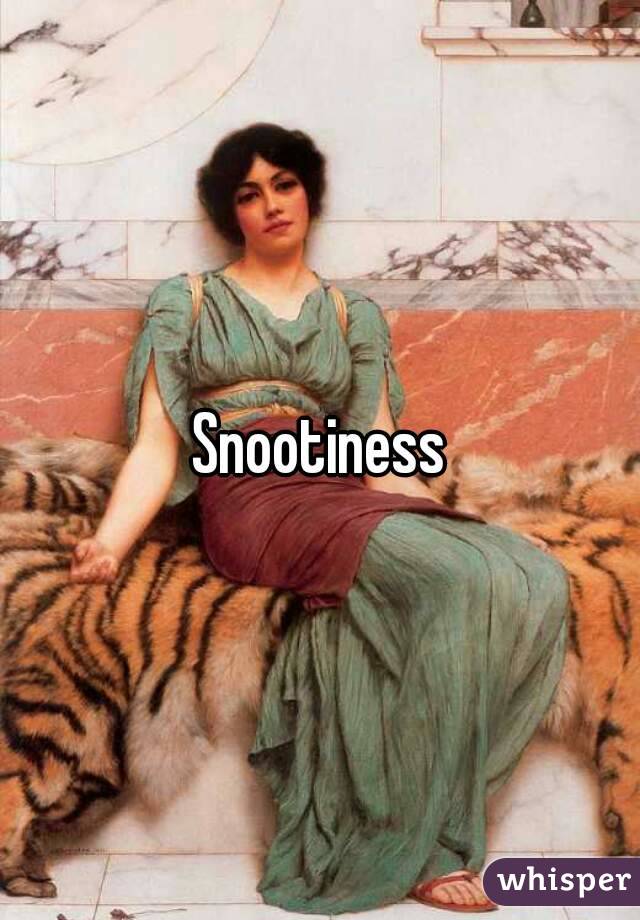 Snootiness
