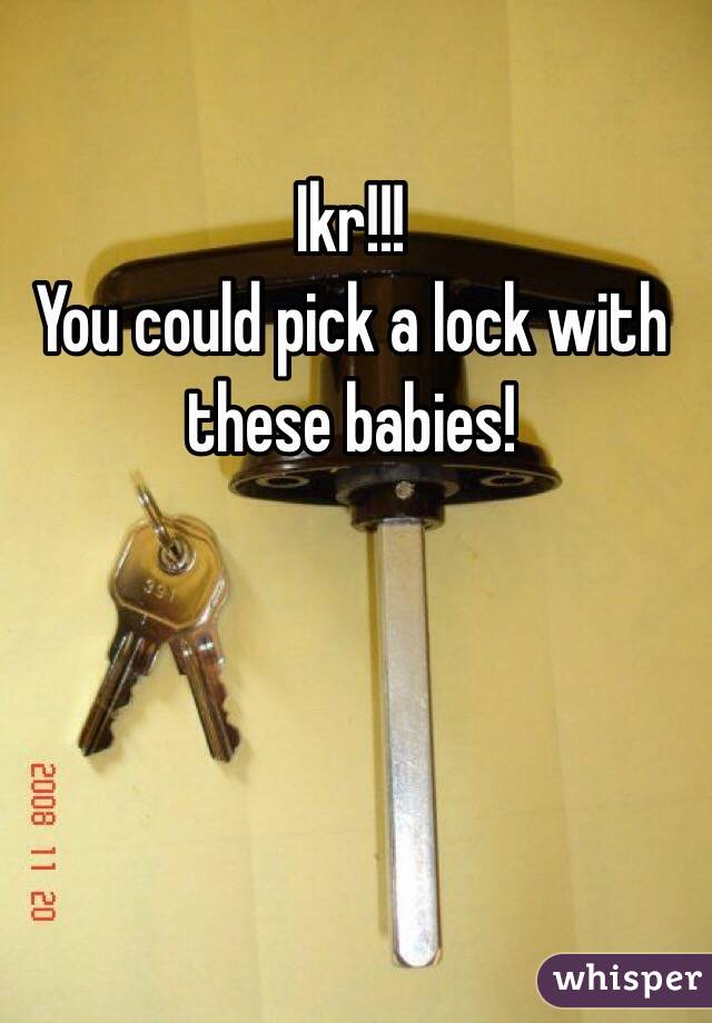 Ikr!!! 
You could pick a lock with these babies! 