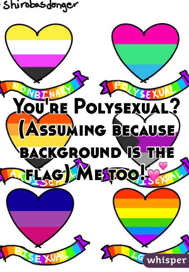You're Polysexual? (Assuming because background is the flag) Me too!💕